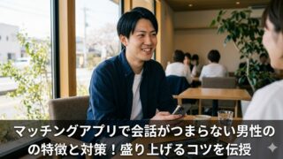 マッチングアプリで会話がつまらない男性の特徴と対策！盛り上げるコツを伝授