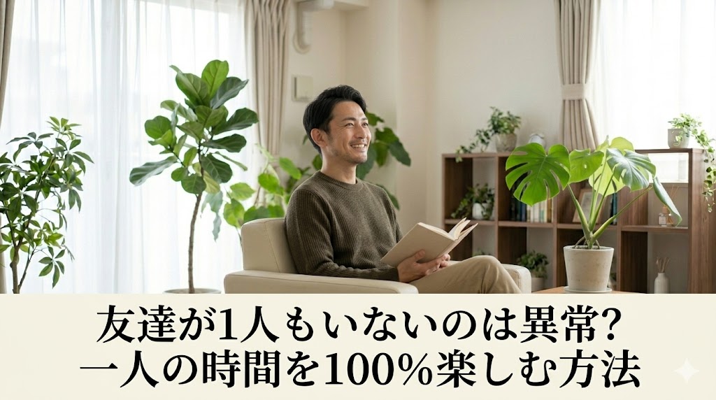陽の光が差し込む明るい部屋で、一人で読書を楽しみながら穏やかに微笑む日本人男性。下部には「友達が1人もいないのは異常？一人の時間を100％楽しむ方法」という記事タイトルが記載されている。