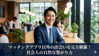 マッチングアプリ以外の出会いを完全網羅！社会人の自然な繋がり方