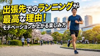 出張先のランニングコース選び！モチベが上がる最高の楽しみ方